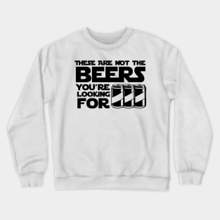 These Are Not The Beers You're Looking For - Beer Crewneck Sweatshirt